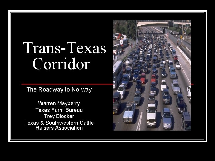 Trans-Texas Corridor The Roadway to No-way Warren Mayberry Texas Farm Bureau Trey Blocker Texas