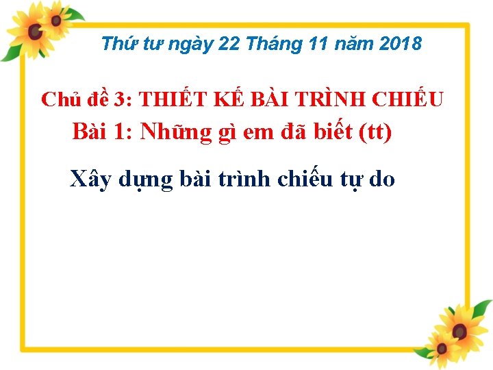 Thứ tư ngày 22 Tháng 11 năm 2018 Chủ đề 3: THIẾT KẾ BÀI