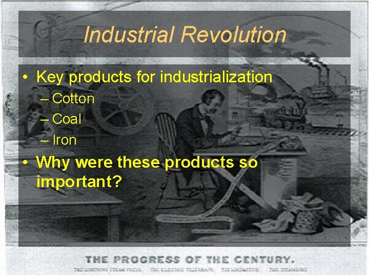 Industrial Revolution • Key products for industrialization – Cotton – Coal – Iron •