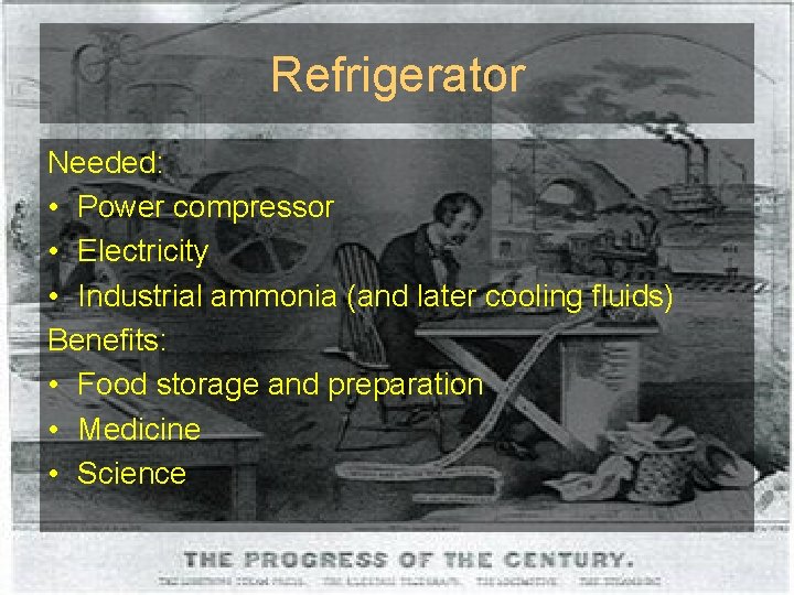 Refrigerator Needed: • Power compressor • Electricity • Industrial ammonia (and later cooling fluids)