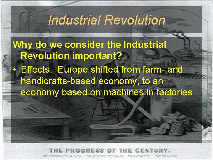 Industrial Revolution Why do we consider the Industrial Revolution important? • Effects: Europe shifted