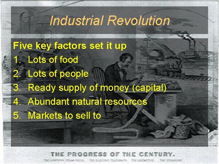 Industrial Revolution Five key factors set it up 1. Lots of food 2. Lots