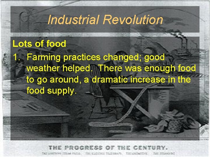 Industrial Revolution Lots of food 1. Farming practices changed; good weather helped. There was