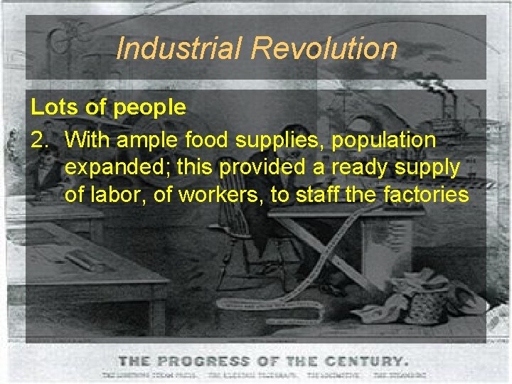 Industrial Revolution Lots of people 2. With ample food supplies, population expanded; this provided