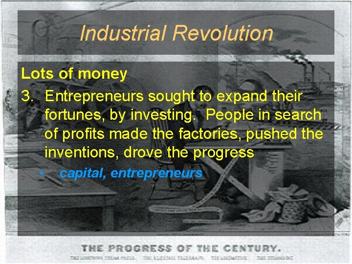Industrial Revolution Lots of money 3. Entrepreneurs sought to expand their fortunes, by investing.