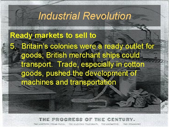 Industrial Revolution Ready markets to sell to 5. Britain’s colonies were a ready outlet