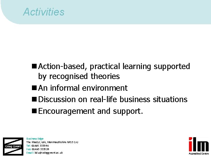 Activities n Action-based, practical learning supported by recognised theories n An informal environment n