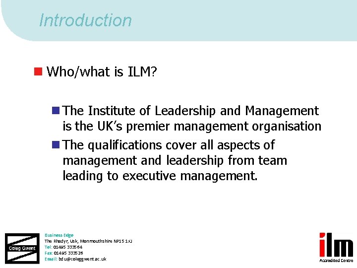 Introduction n Who/what is ILM? n The Institute of Leadership and Management is the