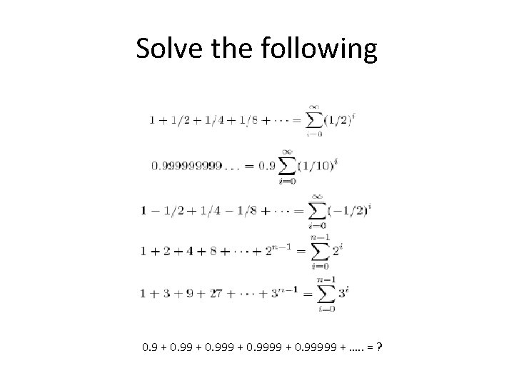 Solve the following 0. 9 + 0. 99999 + …. . = ? 