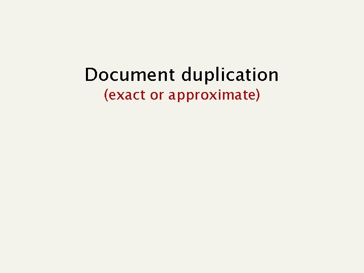 Document duplication (exact or approximate) 