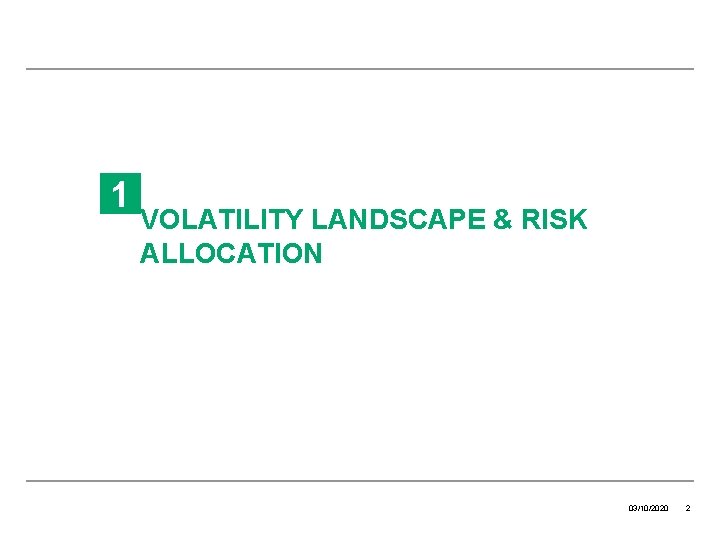 1 VOLATILITY LANDSCAPE & RISK ALLOCATION 03/10/2020 2 1 VOLATILITY LANDSCAPE & RISK ALLOCATION 03/10/2020 2