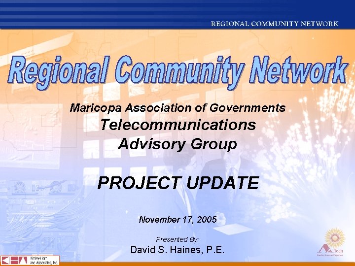 Maricopa Association of Governments Telecommunications Advisory Group PROJECT UPDATE November 17, 2005 Presented By: