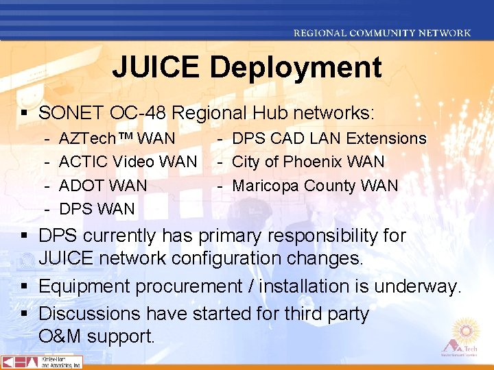 JUICE Deployment § SONET OC-48 Regional Hub networks: - AZTech™ WAN ACTIC Video WAN