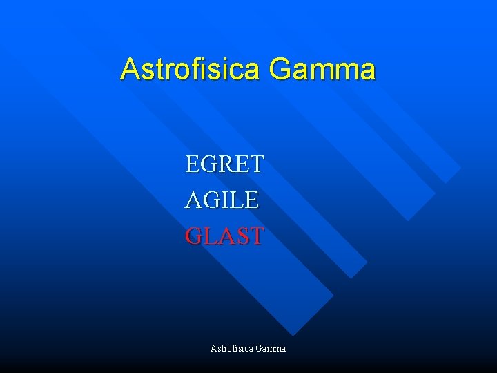 Astrofisica Gamma EGRET AGILE GLAST Astrofisica Gamma 