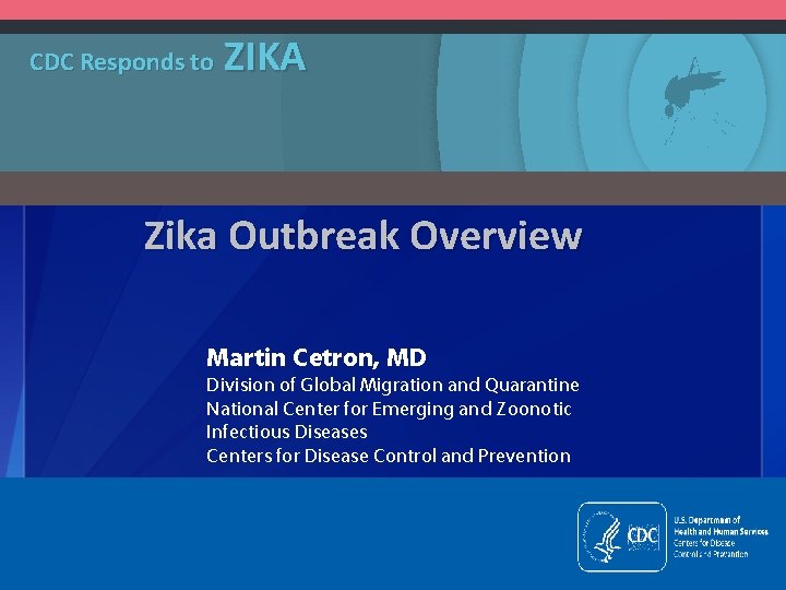 CDC Responds to ZIKA Zika Outbreak Overview Martin Cetron, MD Division of Global Migration