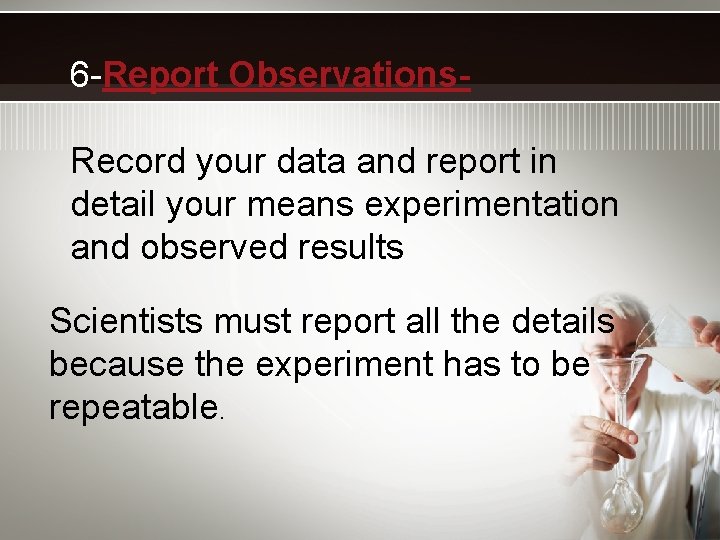 6 -Report Observations. Record your data and report in detail your means experimentation and