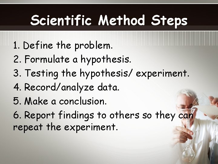 Scientific Method Steps 1. Define the problem. 2. Formulate a hypothesis. 3. Testing the