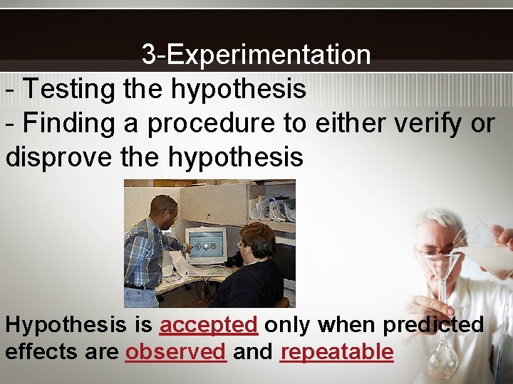 3 -Experimentation - Testing the hypothesis - Finding a procedure to either verify or