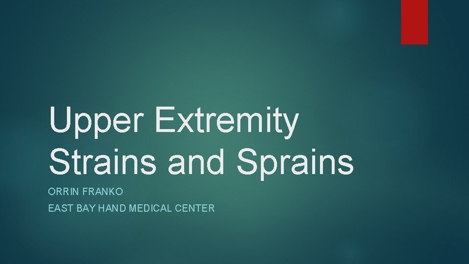 Upper Extremity Strains and Sprains ORRIN FRANKO EAST BAY HAND MEDICAL CENTER 