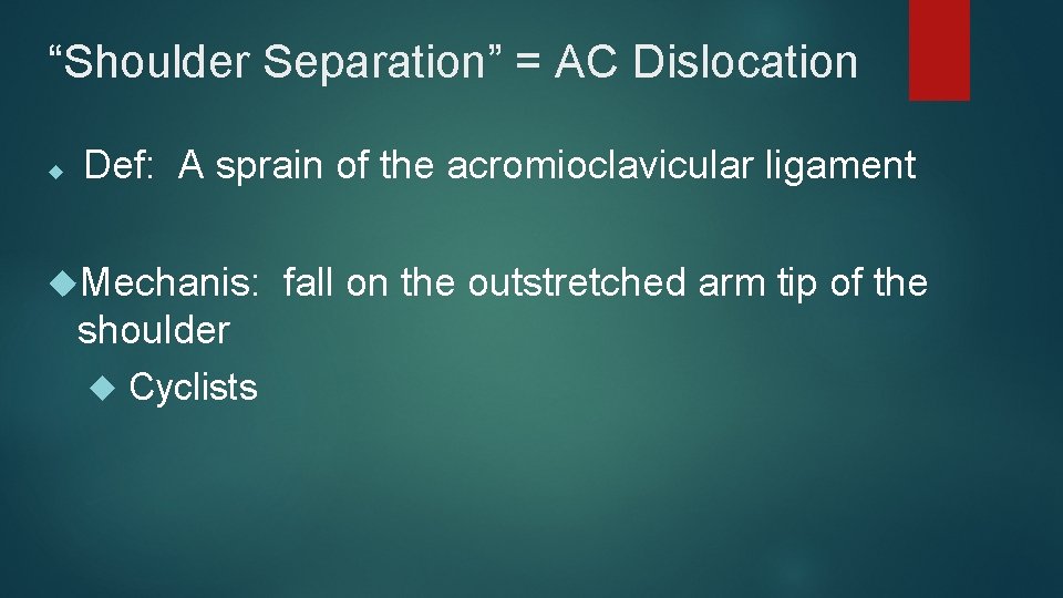 “Shoulder Separation” = AC Dislocation Def: A sprain of the acromioclavicular ligament Mechanis: shoulder