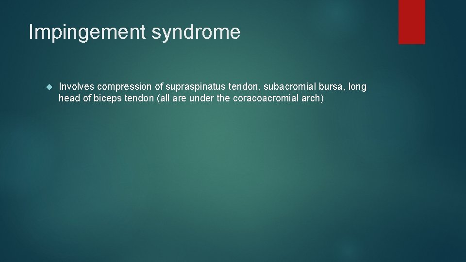 Impingement syndrome Involves compression of supraspinatus tendon, subacromial bursa, long head of biceps tendon