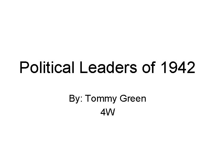 Political Leaders of 1942 By: Tommy Green 4 W 