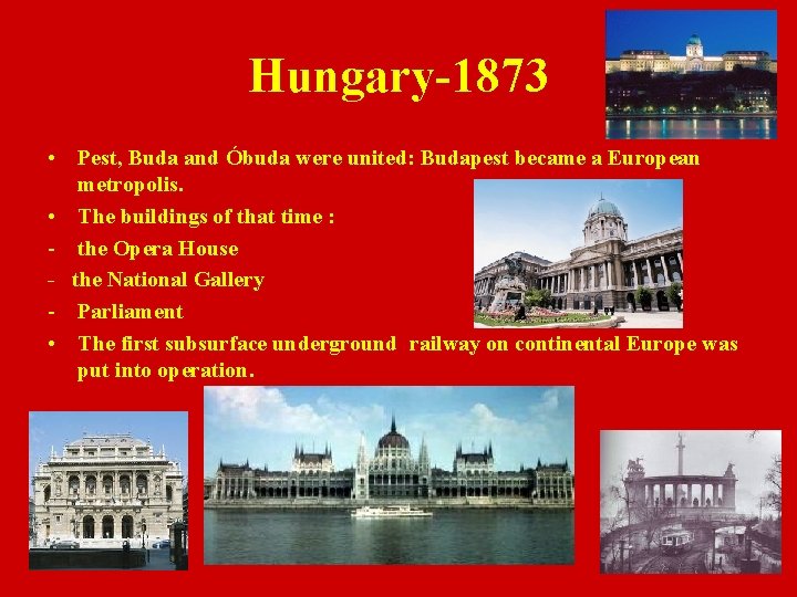Hungary-1873 • Pest, Buda and Óbuda were united: Budapest became a European metropolis. •