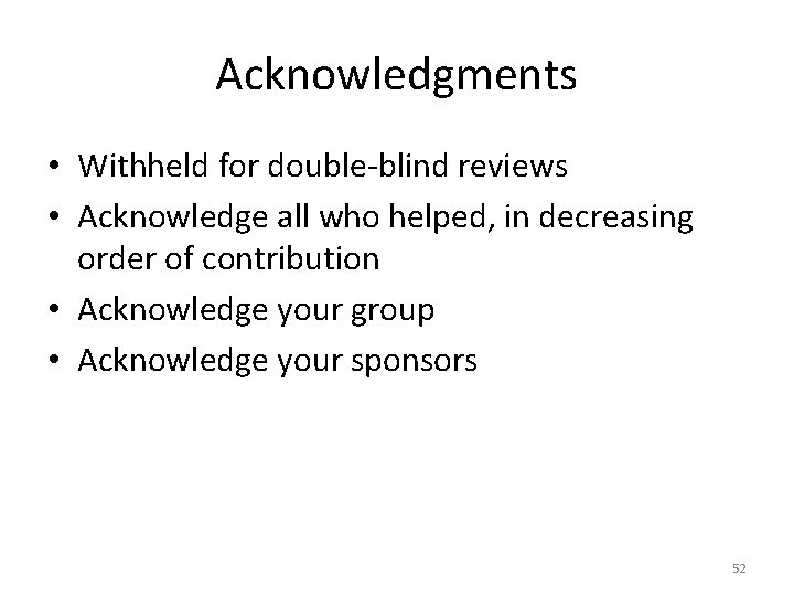 Acknowledgments • Withheld for double-blind reviews • Acknowledge all who helped, in decreasing order
