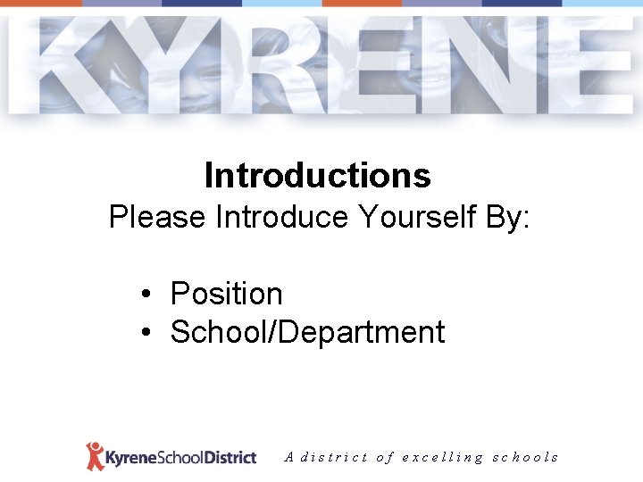 Introductions Please Introduce Yourself By: • Position • School/Department A district of excelling schools