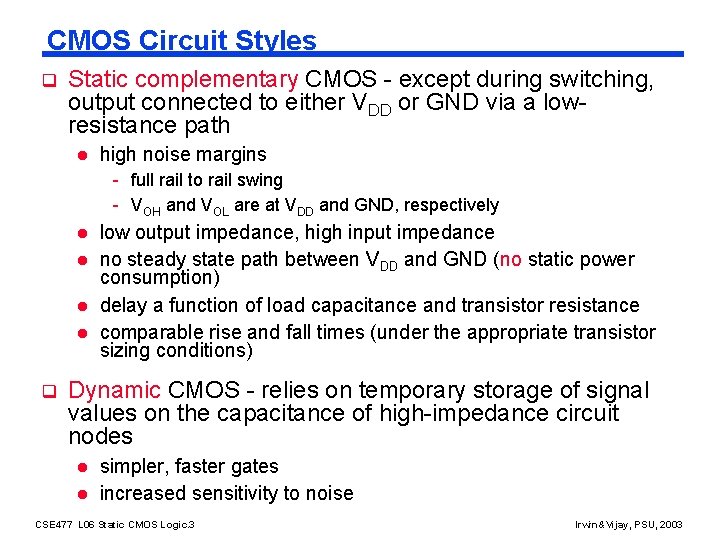CMOS Circuit Styles q Static complementary CMOS - except during switching, output connected to