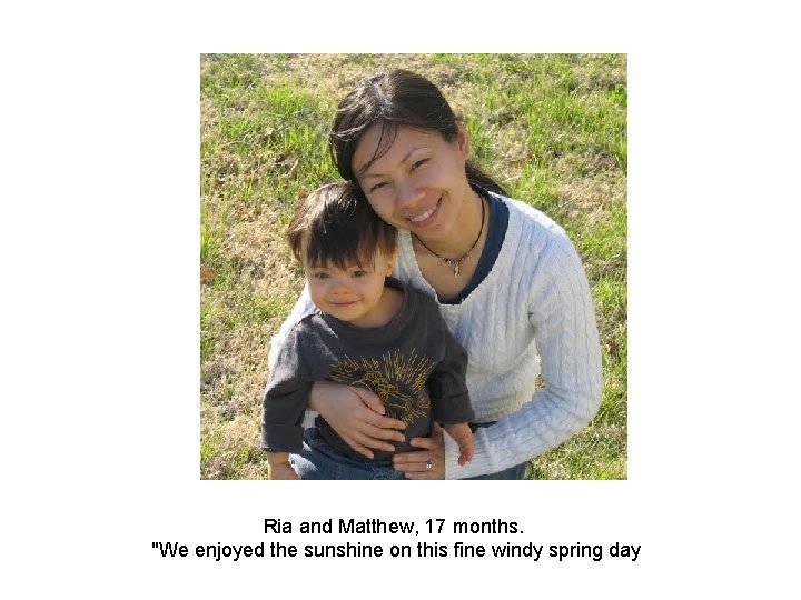 Ria and Matthew, 17 months. "We enjoyed the sunshine on this fine windy spring Ria and Matthew, 17 months. "We enjoyed the sunshine on this fine windy spring