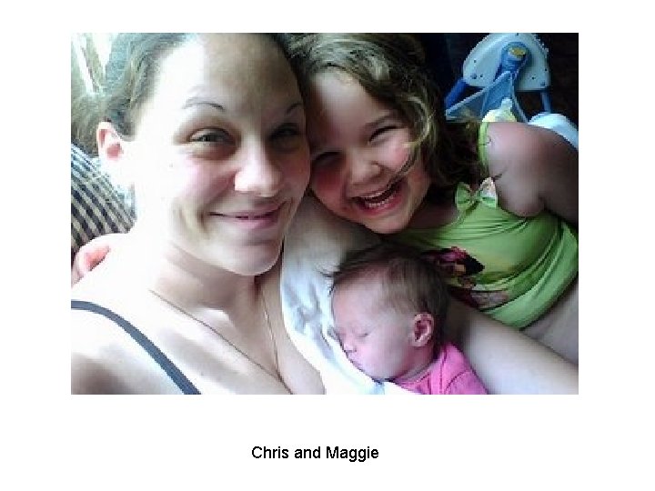 Chris and Maggie Chris and Maggie