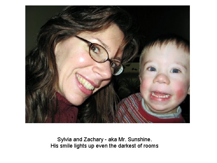 Sylvia and Zachary aka Mr. Sunshine. His smile lights up even the darkest of Sylvia and Zachary aka Mr. Sunshine. His smile lights up even the darkest of