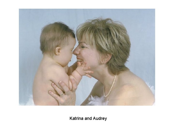 Katrina and Audrey Katrina and Audrey
