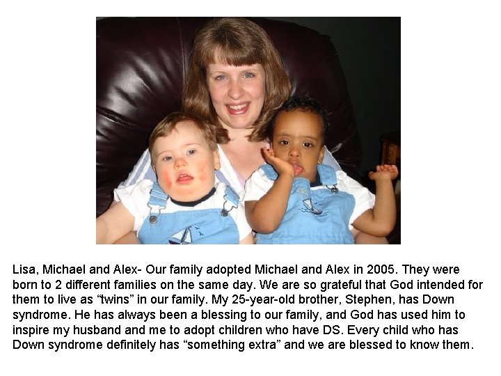 Lisa, Michael and Alex Our family adopted Michael and Alex in 2005. They were Lisa, Michael and Alex Our family adopted Michael and Alex in 2005. They were