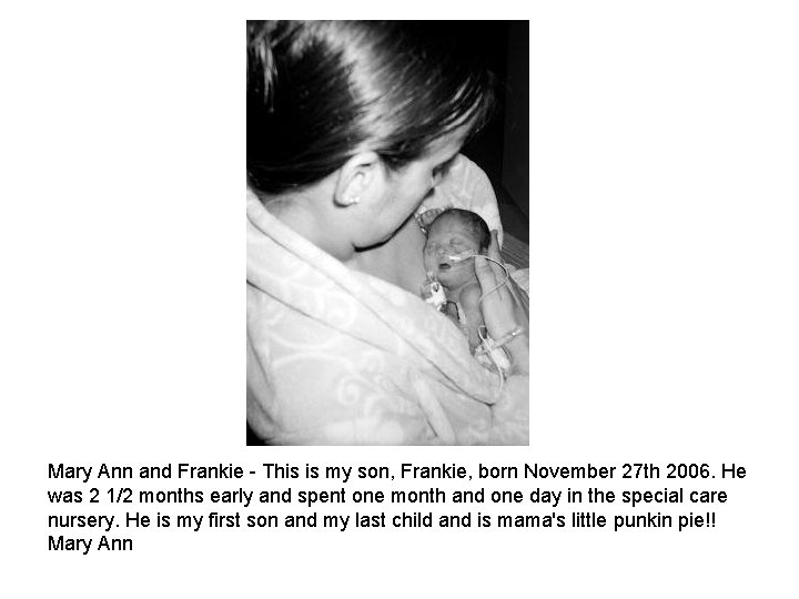 Mary Ann and Frankie This is my son, Frankie, born November 27 th 2006. Mary Ann and Frankie This is my son, Frankie, born November 27 th 2006.