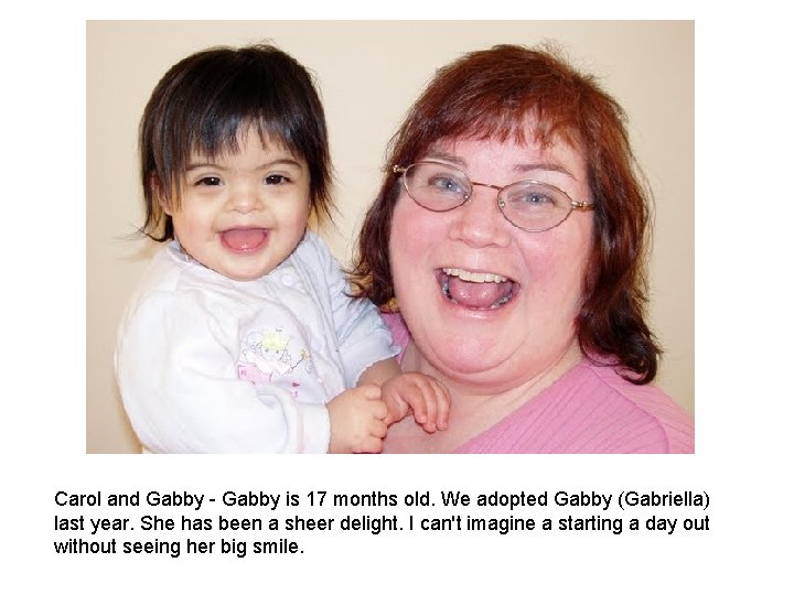 Carol and Gabby is 17 months old. We adopted Gabby (Gabriella) last year. She Carol and Gabby is 17 months old. We adopted Gabby (Gabriella) last year. She
