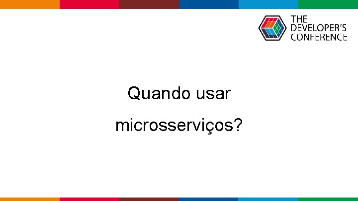 Quando usar microsserviços? Globalcode – Open 4 education 