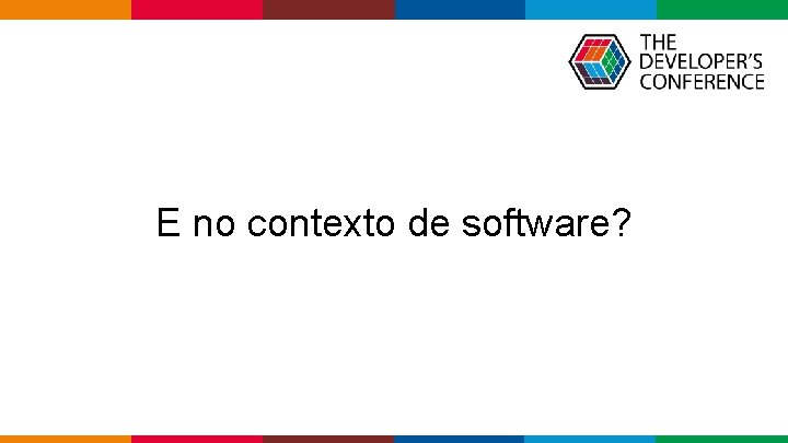E no contexto de software? Globalcode – Open 4 education 