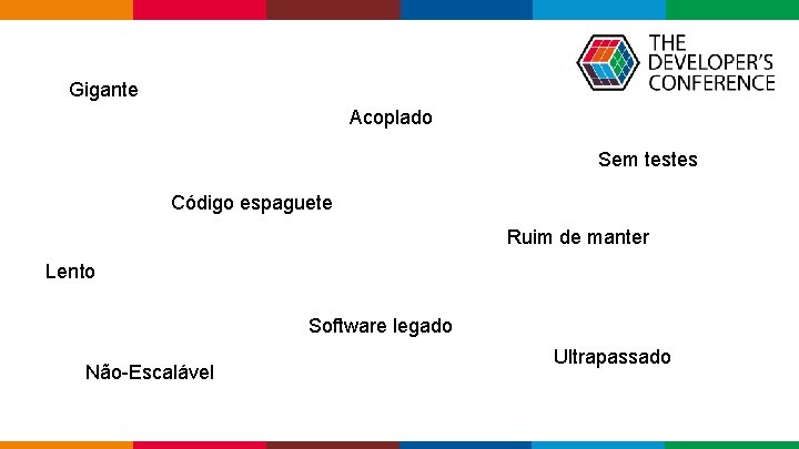 Gigante Acoplado Sem testes Código espaguete Ruim de manter Lento Software legado Não-Escalável Ultrapassado