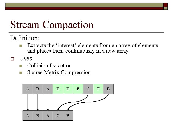 Stream Compaction Definition: n o Extracts the ‘interest’ elements from an array of elements