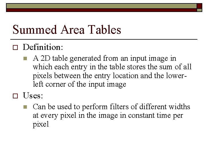 Summed Area Tables o Definition: n o A 2 D table generated from an