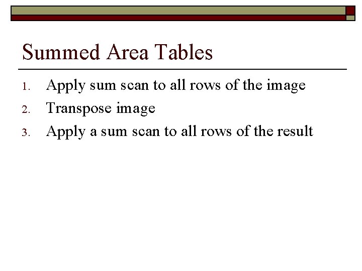 Summed Area Tables 1. 2. 3. Apply sum scan to all rows of the