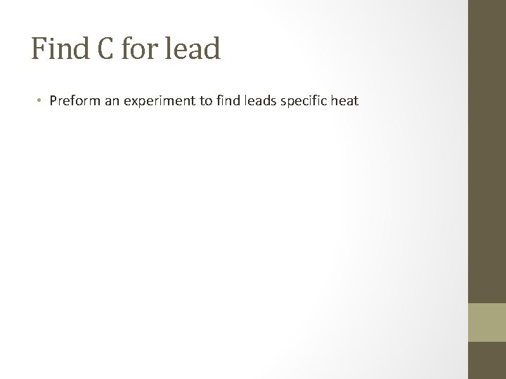 Find C for lead • Preform an experiment to find leads specific heat Find C for lead • Preform an experiment to find leads specific heat