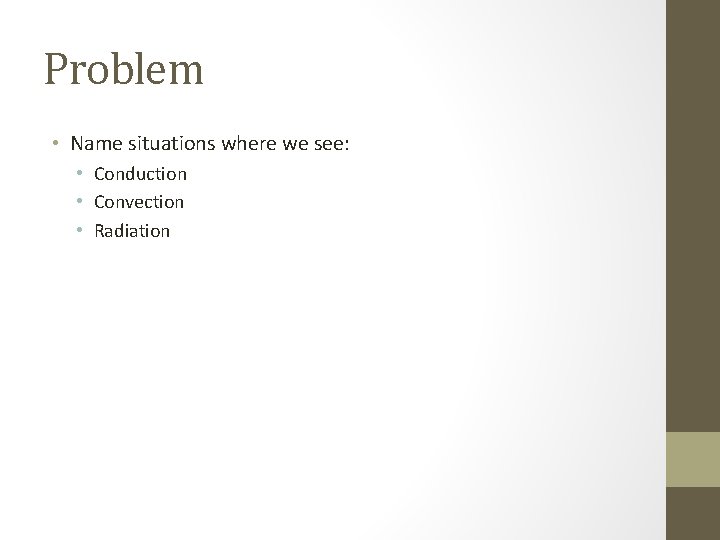 Problem • Name situations where we see: • Conduction • Convection • Radiation Problem • Name situations where we see: • Conduction • Convection • Radiation