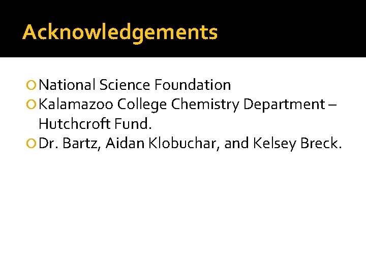 Acknowledgements National Science Foundation Kalamazoo College Chemistry Department – Hutchcroft Fund. Dr. Bartz, Aidan