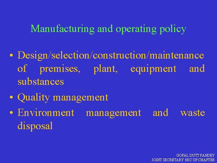 Manufacturing and operating policy • Design/selection/construction/maintenance of premises, plant, equipment and substances • Quality