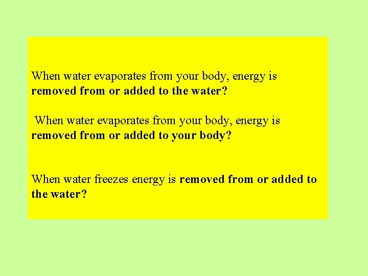 When water evaporates from your body, energy is removed from or added to the When water evaporates from your body, energy is removed from or added to the