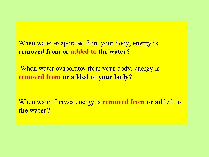 When water evaporates from your body, energy is removed from or added to the When water evaporates from your body, energy is removed from or added to the