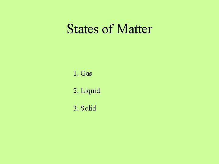 States of Matter 1. Gas 2. Liquid 3. Solid States of Matter 1. Gas 2. Liquid 3. Solid